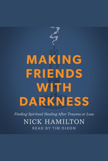 Making Friends with Darkness - Finding Spiritual Healing After Trauma or Loss - cover