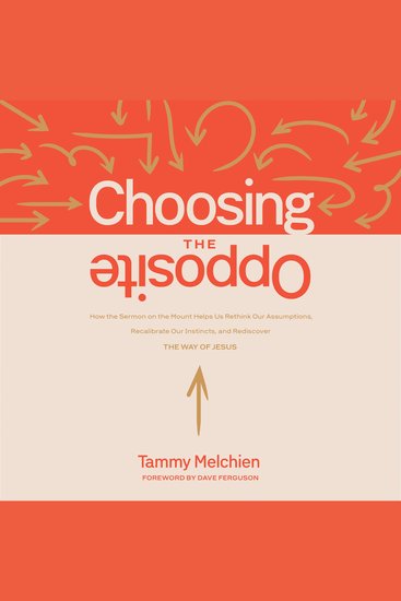 Choosing the Opposite - How the Sermon on the Mount Helps Us Rethink Our Assumptions Recalibrate Our Instincts and Rediscover the Way of Jesus - cover