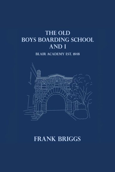 The Old Boys Boarding School and I - Blair Academy Est 1848 - cover