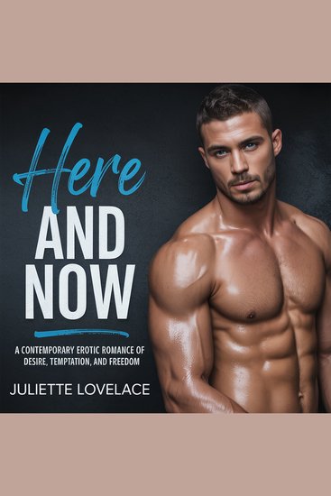 Here and Now - A Contemporary Erotic Romance of Desire Temptation and Freedom - cover