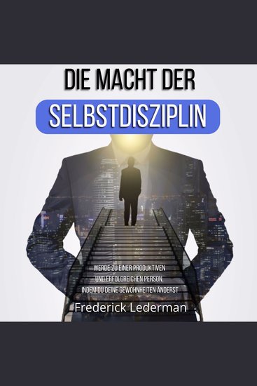 Die macht der selbstdisziplin - Werde zu einer produktiven und erfolgreichen person indem du deine gewohnheiten änderst - cover