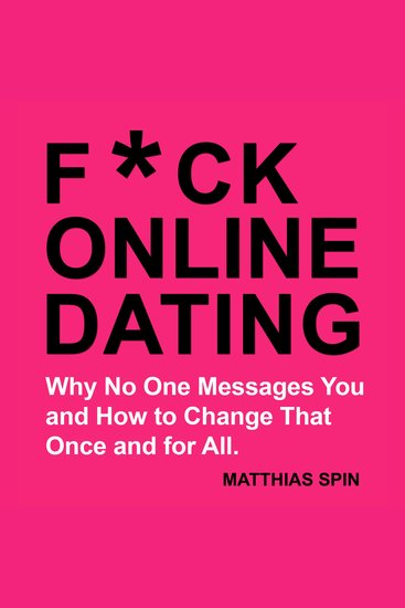 F*ck Online Dating - The Best Dating Tips for Men on the Most Popular Dating Apps - cover