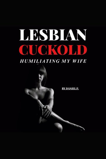 Lesbian Cuckold – Humiliating My Wife - An explicit story with domination BDSM humiliation and F F F action - cover