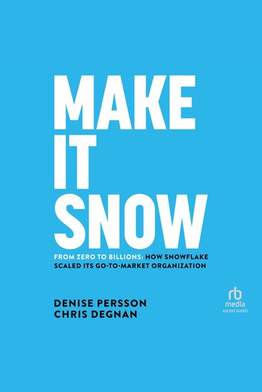 Make It Snow - From Zero to Billions: How Snowflake Scaled its Go-to-Market Organization - cover