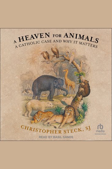 A Heaven for Animals - A Catholic Case and Why It Matters - cover
