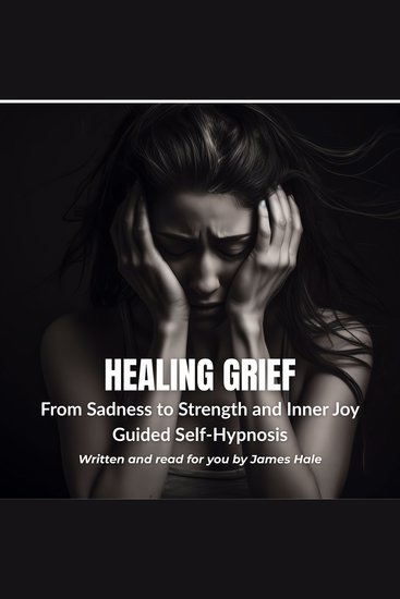 Healing Grief with Self-Hypnosis: From Sadness to Strength and Inner Joy - cover