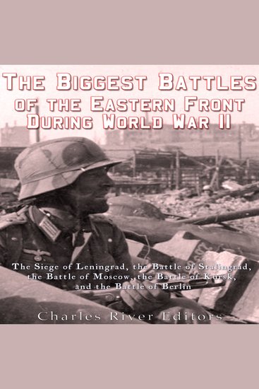 Biggest Battles of the Eastern Front during World War II The: The History of the Most Epic Battles Between the Soviet Union and Nazi Germany - cover