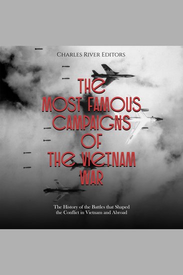 Most Famous Campaigns of the Vietnam War The: The History of the Battles that Shaped the Conflict in Vietnam and Abroad - cover