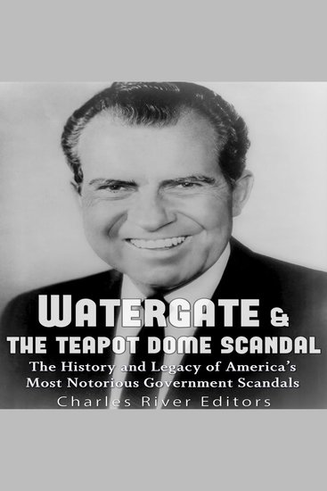 Watergate & the Teapot Dome Scandal: The History and Legacy of America’s Most Notorious Government Scandals - cover