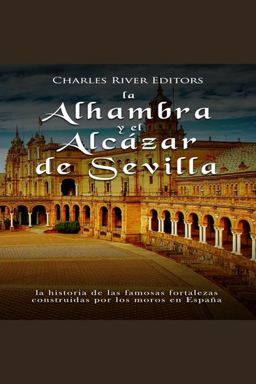La Alhambra y el Alcázar de Sevilla: la historia de las famosas fortalezas construidas por los moros en España - cover