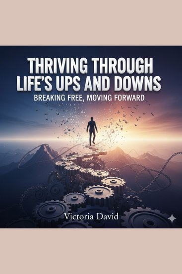 Thriving Through Life’s Ups and Downs - Breaking Free Moving Forward - cover