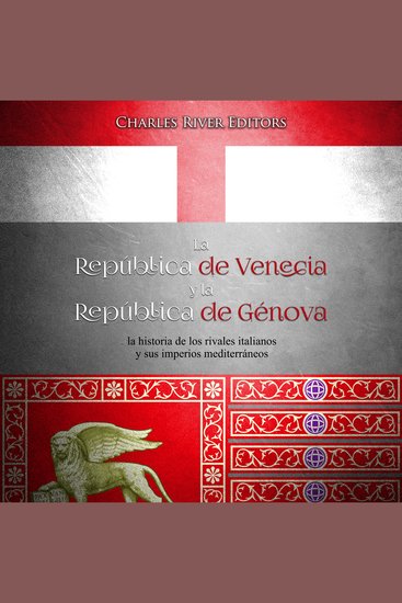 La República de Venecia y la República de Génova: la historia de los rivales italianos y sus imperios mediterráneos - cover