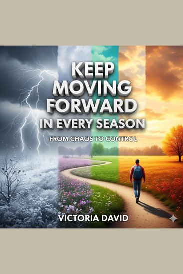 Keep Moving Forward in Every Season - From Chaos to Control - cover