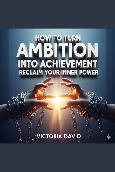 How to Turn Ambition Into Achievement - Reclaim Your Inner Power - cover