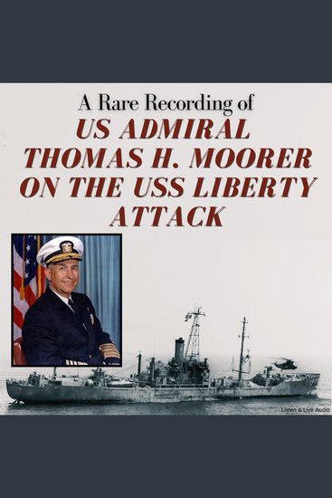 A Rare Recording of US Admiral Thomas H Moorer on the USS Liberty Attack - cover