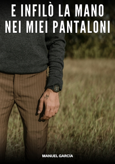 E infilò la Mano nei miei Pantaloni - Racconti Erotici Gay di Sesso Esplicito per Uomini Adulti - cover