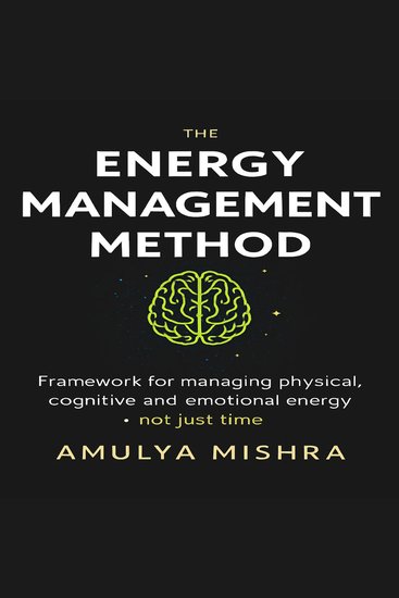The Energy Management Method - Framework for managing mental physical and emotional energy (not just time) Covers sleep nutrition recovery and focus cycles - cover