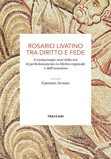 Rosario Livatino tra diritto e fede - A trentacinque anni dalla tesi di perfezionamento in Diritto regionale e dall'assassinio - cover