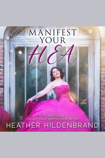 Manifest Your HEA - Get Unstuck And Create Your Happily Ever After - cover