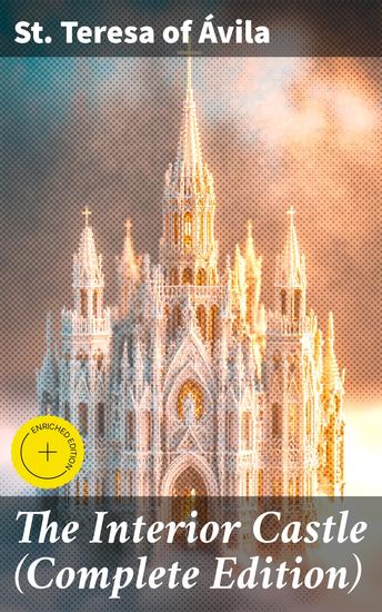 The Interior Castle (Complete Edition) - Enriched edition A Journey Through the Soul's Union with God - cover