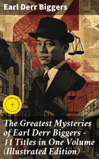 The Greatest Mysteries of Earl Derr Biggers – 11 Titles in One Volume (Illustrated Edition) - Enriched edition Charlie Chan Books Seven Keys to Baldpate Inside the Lines The Agony Column… - cover