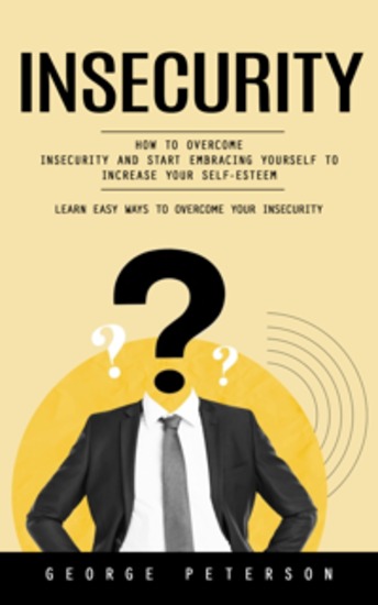 Insecurity: Learn Easy Ways to Overcome Your Insecurity (How to Overcome Insecurity and Start Embracing Yourself to Increase Your Self-esteem) - cover