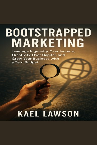 Bootstrapped Marketing - Leverage Ingenuity Over Income Creativity Over Capital and Grow Your Business with a Zero Budget - cover
