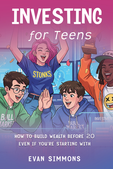 Investing for Teens - How to Build Wealth Before 20-Even If You're Starting with - cover