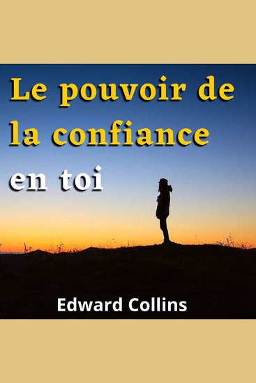 Le pouvoir de la confiance en toi - Apprends à améliorer ton estime de toi à vaincre tes peurs et à améliorer ta vie en obtenant la meilleure version de toi-même - cover