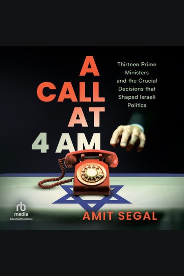 A Call at 4 AM - Thirteen Prime Ministers and the Crucial Decisions that Shaped Israeli Politics - cover