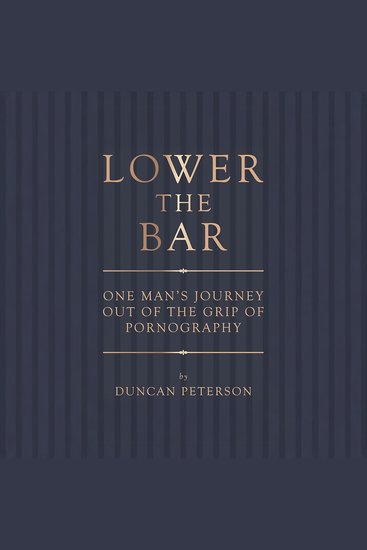 Lower the Bar - One Man's Journey Out of the Grip of Pornography - cover
