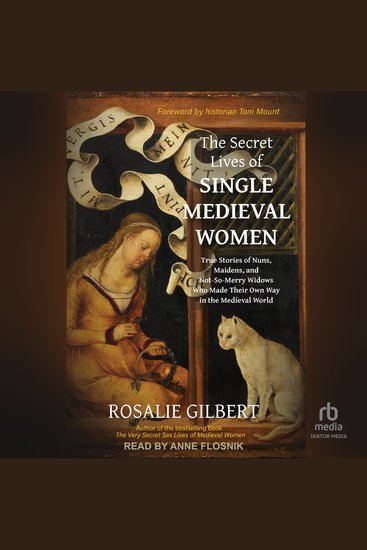 The Secret Lives of Single Medieval Women - True Stories of Nuns Maidens and Not-So-Merry Widows Who Made Their Own Way in the Medieval World - cover