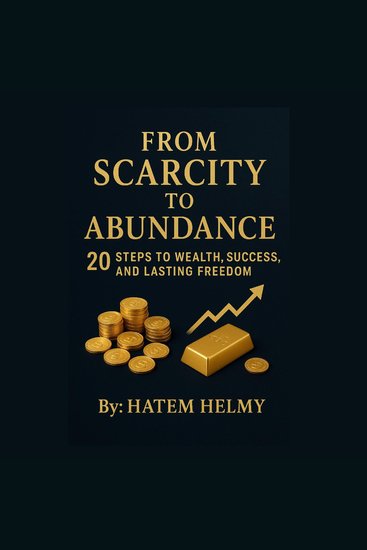 From Scarcity to Abundance: 20 Steps to Wealth Success and Lasting Freedom - How to Reprogram Your Mind Grow Your Wealth and Live Without Limits - cover