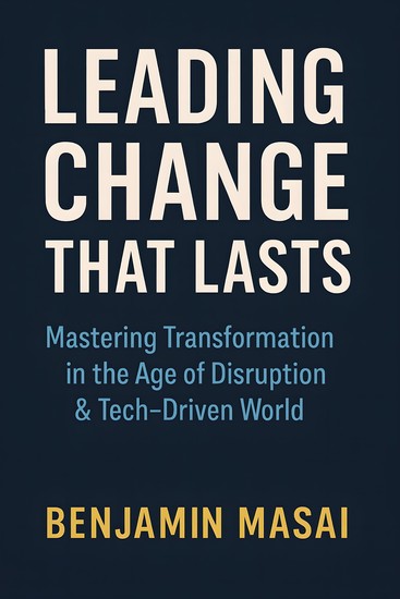 Leading Change That Lasts - Mastering Transformation in the Age of Disruption & Tech-Driven World - cover