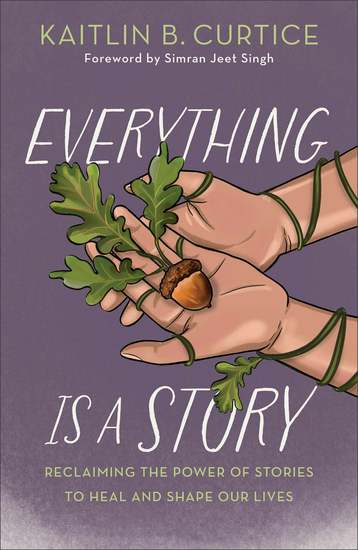 Everything Is a Story - Reclaiming the Power of Stories to Heal and Shape Our Lives - cover