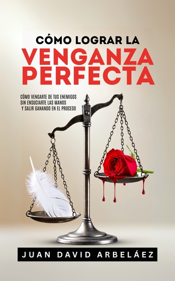 Cómo Lograr La Venganza Perfecta - Cómo Vengarte De Tus Enemigos Sin Ensuciarte Las Manos Y Salir Ganando En El Proceso - cover