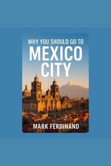 Why You Should Go to Mexico City - cover