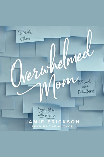 Overwhelmed Mom - Quiet the Chaos Mind What Matters and Enjoy Your Life Again - cover