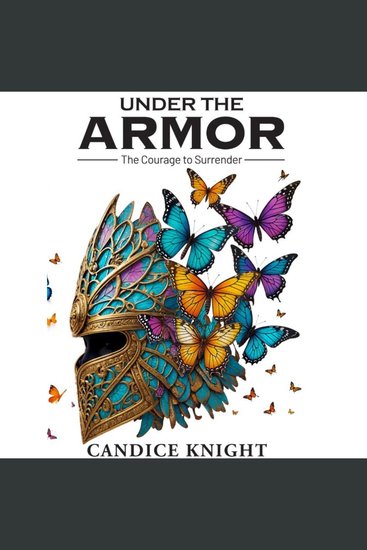 Under the Armor: The Courage to Surrender - A Guidebook for Women Ready to Heal Let Go and Reclaim Their True Self - cover