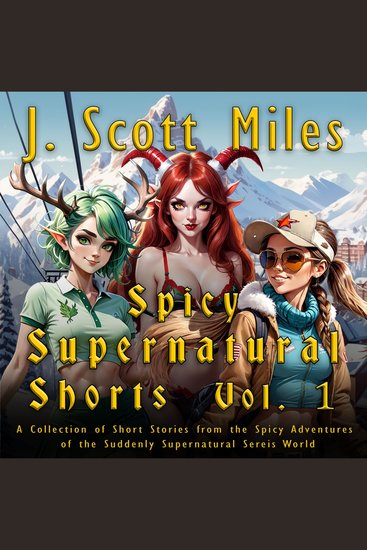 Spicy Supernatural Shorts Volume 1 - A Collection of Short Stories from the Spicy Adventures of the Suddenly Supernatural Series World - cover