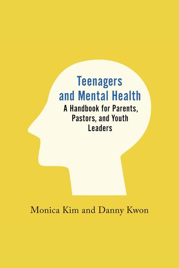 Teenagers and Mental Health - A Handbook for Parents Pastors and Youth Leaders - cover