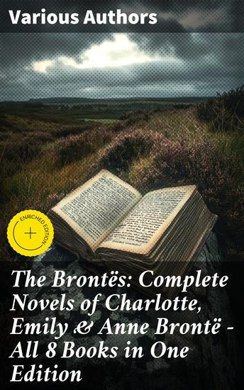 The Brontës: Complete Novels of Charlotte Emily & Anne Brontë - All 8 Books in One Edition - Jane Eyre Shirley Villette Wuthering Heights and The Tenant of Wildfell Hall… - cover