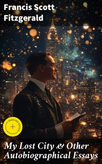 My Lost City & Other Autobiographical Essays - Enriched edition My Lost City The Crack-Up Pasting It Together Handle with Care Afternoon of an Author Early Success & My Generation - cover