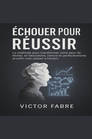 Échouer pour Réussir - La méthode pour transformer votre peur de l’échec en laboratoire vaincre le perfectionnisme et enfin oser passer à l’action - cover
