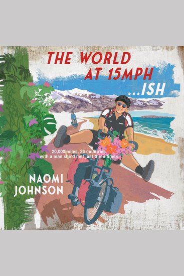 The World at 15mph ish - 20000 miles through 26 countries with a man I'd met just three times - cover
