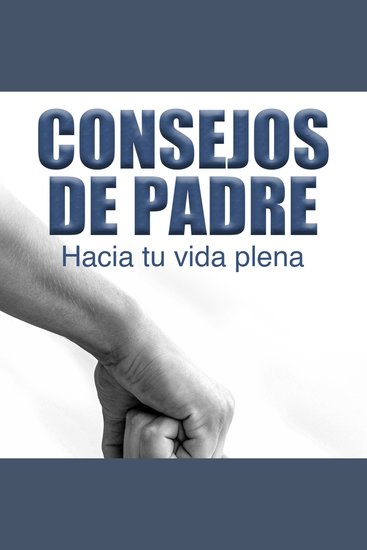 CONSEJOS DE PADRE - Hacia tu vida plena - cover