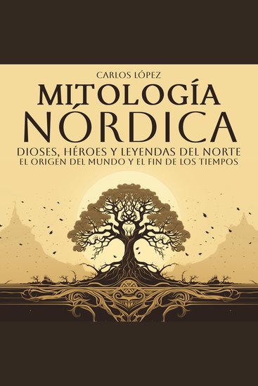 Mitología Nórdica: Dioses Héroes y Leyendas del Norte (El Origen del Mundo y el Fin de los Tiempos) - cover
