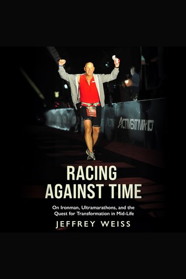 Racing Against Time - On Ironman Ultramarathons and the Quest for Transformation in Mid-Life - cover