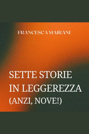 Sette storie in leggerezza (anzi nove!) - cover