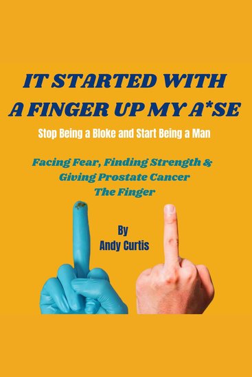 It Started With a Finger Up My A*se - The most laughs you’ll have about prostate cancer - cover